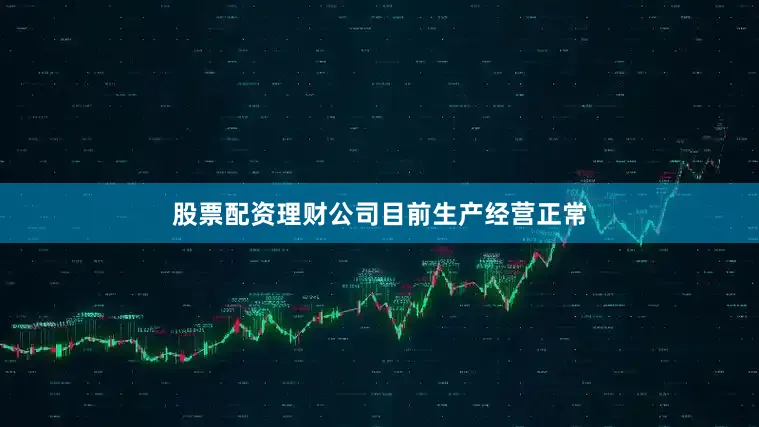 股票配资理财公司目前生产经营正常
