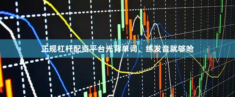 正规杠杆配资平台光背单词、练发音就够呛