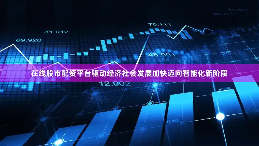 在线股市配资平台驱动经济社会发展加快迈向智能化新阶段