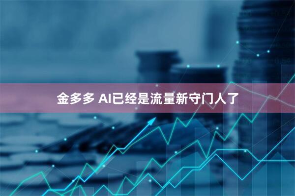 金多多 AI已经是流量新守门人了
