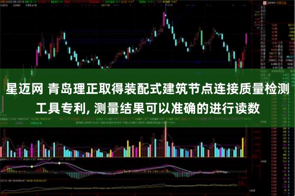 星迈网 青岛理正取得装配式建筑节点连接质量检测工具专利, 测量结果可以准确的进行读数