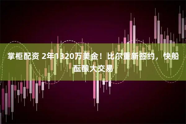 掌柜配资 2年1320万美金！比尔重新签约，快船酝酿大交易